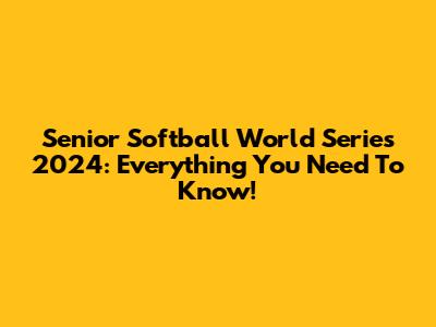 Senior Softball World Series 2024: Everything You Need To Know!