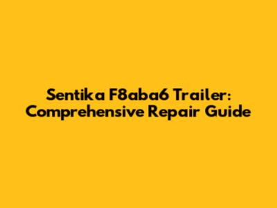 Sentika F8aba6 Trailer: Comprehensive Repair Guide