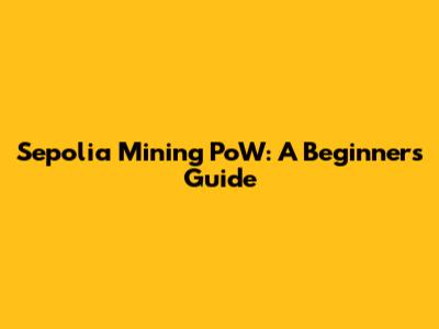 Sepolia Mining PoW: A Beginner's Guide