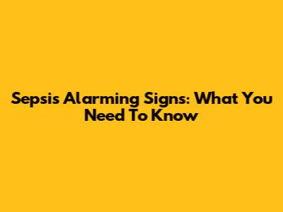 Sepsis Alarming Signs: What You Need To Know