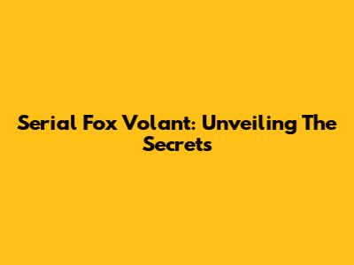 Serial Fox Volant: Unveiling The Secrets