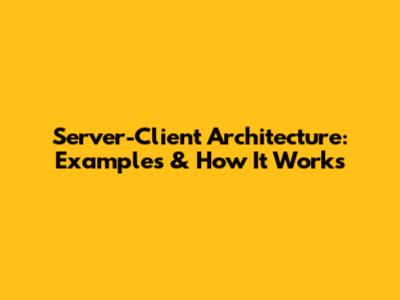 Server-Client Architecture: Examples & How It Works