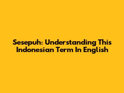 Sesepuh: Understanding This Indonesian Term In English