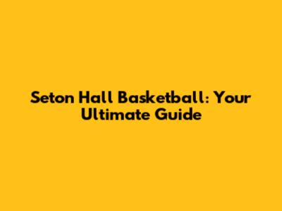 Seton Hall Basketball: Your Ultimate Guide