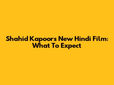 Shahid Kapoor's New Hindi Film: What To Expect