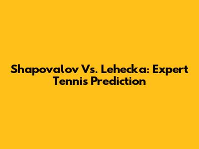Shapovalov Vs. Lehecka: Expert Tennis Prediction