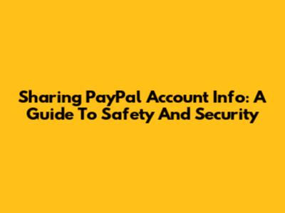 Sharing PayPal Account Info: A Guide To Safety And Security