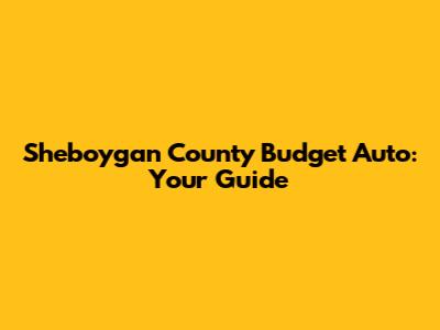 Sheboygan County Budget Auto: Your Guide