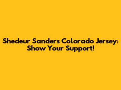 Shedeur Sanders Colorado Jersey: Show Your Support!