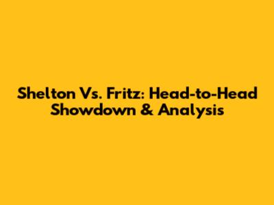 Shelton Vs. Fritz: Head-to-Head Showdown & Analysis