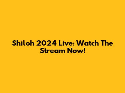Shiloh 2024 Live: Watch The Stream Now!