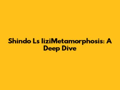 Shindo L's IiziMetamorphosis: A Deep Dive