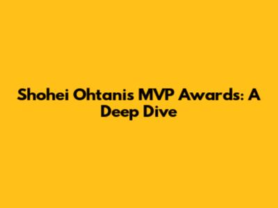 Shohei Ohtani's MVP Awards: A Deep Dive