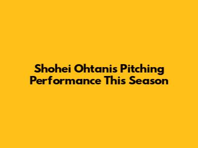 Shohei Ohtani's Pitching Performance This Season
