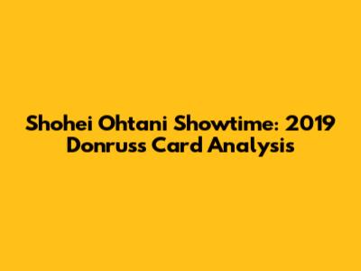 Shohei Ohtani Showtime: 2019 Donruss Card Analysis