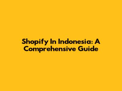 Shopify In Indonesia: A Comprehensive Guide