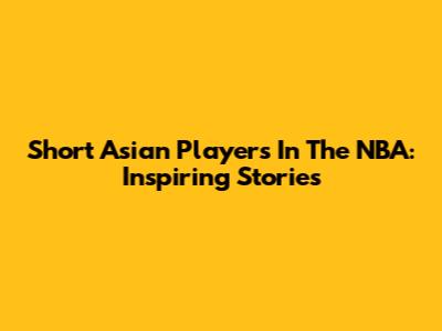 Short Asian Players In The NBA: Inspiring Stories