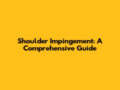 Shoulder Impingement: A Comprehensive Guide