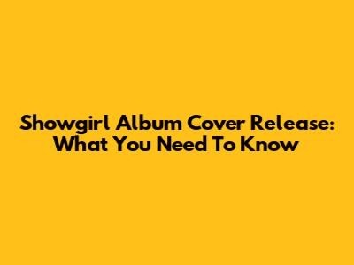Showgirl Album Cover Release: What You Need To Know