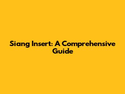 Siang Insert: A Comprehensive Guide
