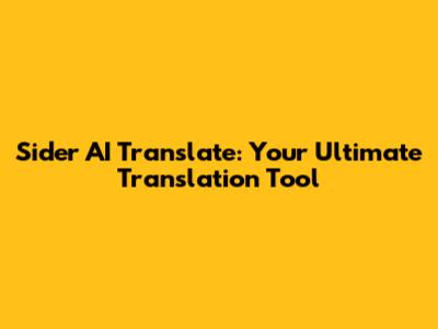 Sider AI Translate: Your Ultimate Translation Tool