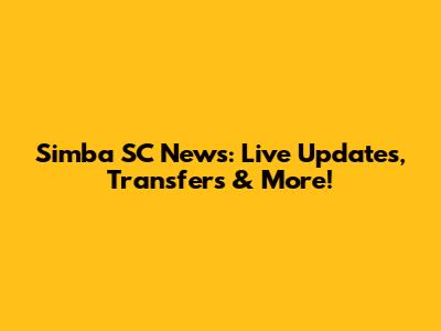 Simba SC News: Live Updates, Transfers & More!