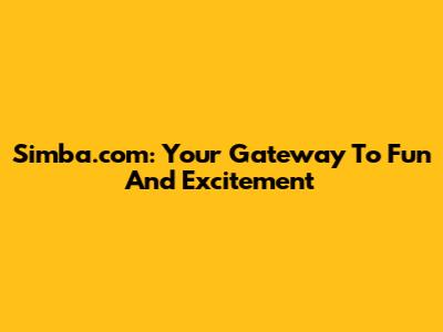 Simba.com: Your Gateway To Fun And Excitement