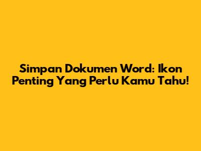 Simpan Dokumen Word: Ikon Penting Yang Perlu Kamu Tahu!