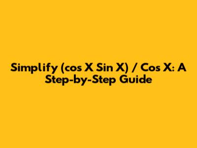 Simplify (cos X * Sin X) / Cos X: A Step-by-Step Guide