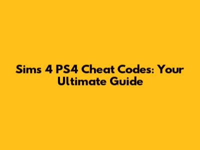 Sims 4 PS4 Cheat Codes: Your Ultimate Guide
