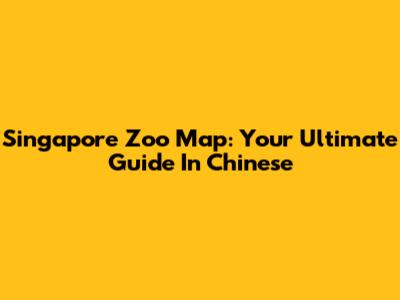 Singapore Zoo Map: Your Ultimate Guide In Chinese