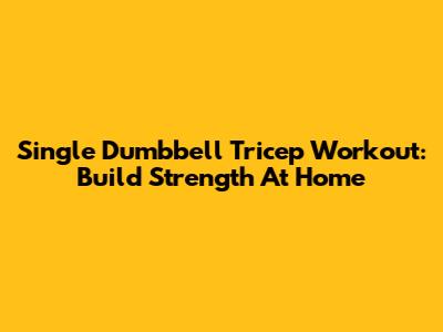 Single Dumbbell Tricep Workout: Build Strength At Home