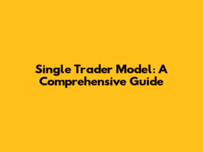 Single Trader Model: A Comprehensive Guide