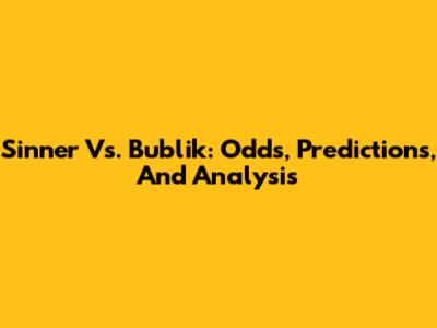 Sinner Vs. Bublik: Odds, Predictions, And Analysis