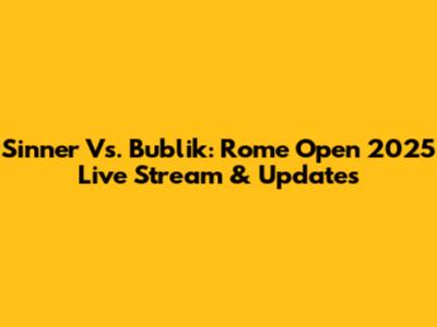Sinner Vs. Bublik: Rome Open 2025 Live Stream & Updates