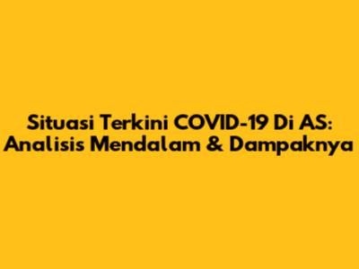 Situasi Terkini COVID-19 Di AS: Analisis Mendalam & Dampaknya