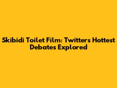 Skibidi Toilet Film: Twitter's Hottest Debates Explored