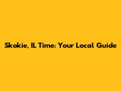 Skokie, IL Time: Your Local Guide