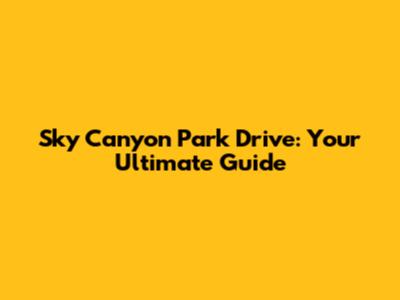 Sky Canyon Park Drive: Your Ultimate Guide