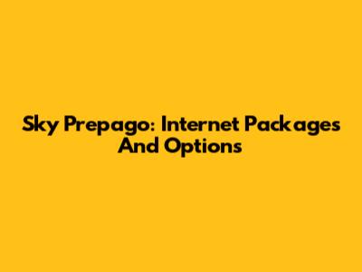 Sky Prepago: Internet Packages And Options