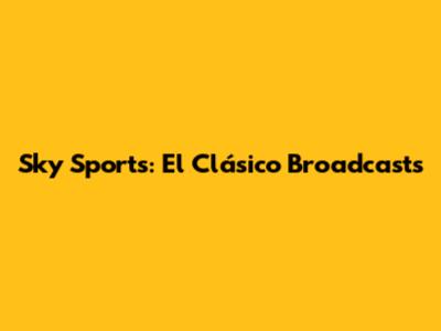 Sky Sports: El Clásico Broadcasts