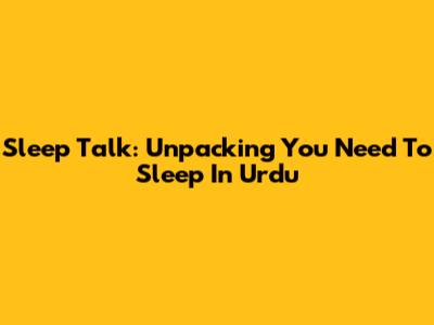 Sleep Talk: Unpacking 'You Need To Sleep' In Urdu