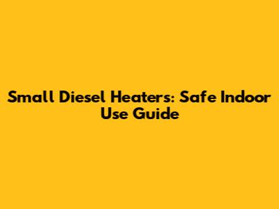 Small Diesel Heaters: Safe Indoor Use Guide