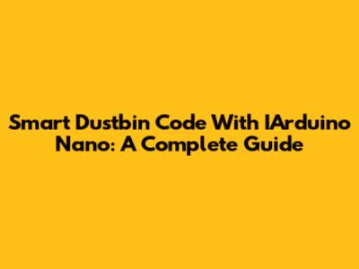 Smart Dustbin Code With IArduino Nano: A Complete Guide
