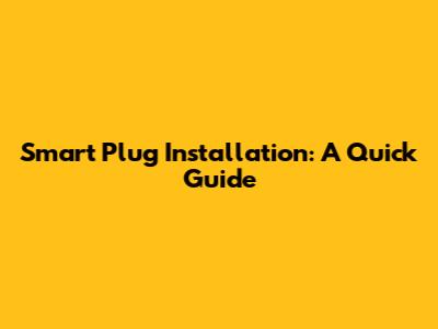 Smart Plug Installation: A Quick Guide