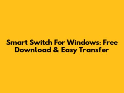 Smart Switch For Windows: Free Download & Easy Transfer