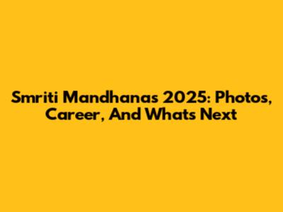 Smriti Mandhana's 2025: Photos, Career, And What's Next