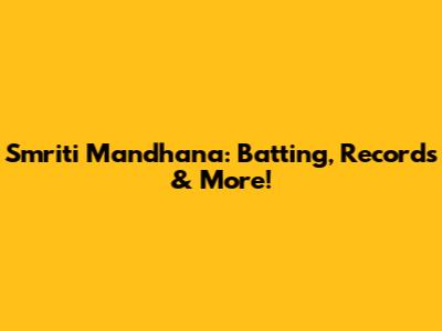 Smriti Mandhana: Batting, Records & More!