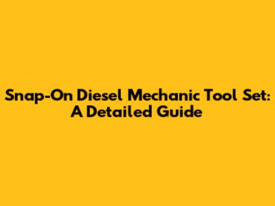 Snap-On Diesel Mechanic Tool Set: A Detailed Guide