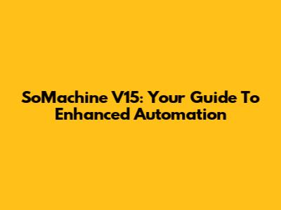 SoMachine V15: Your Guide To Enhanced Automation